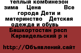 теплый комбинезон зима  › Цена ­ 5 000 - Все города Дети и материнство » Детская одежда и обувь   . Башкортостан респ.,Караидельский р-н